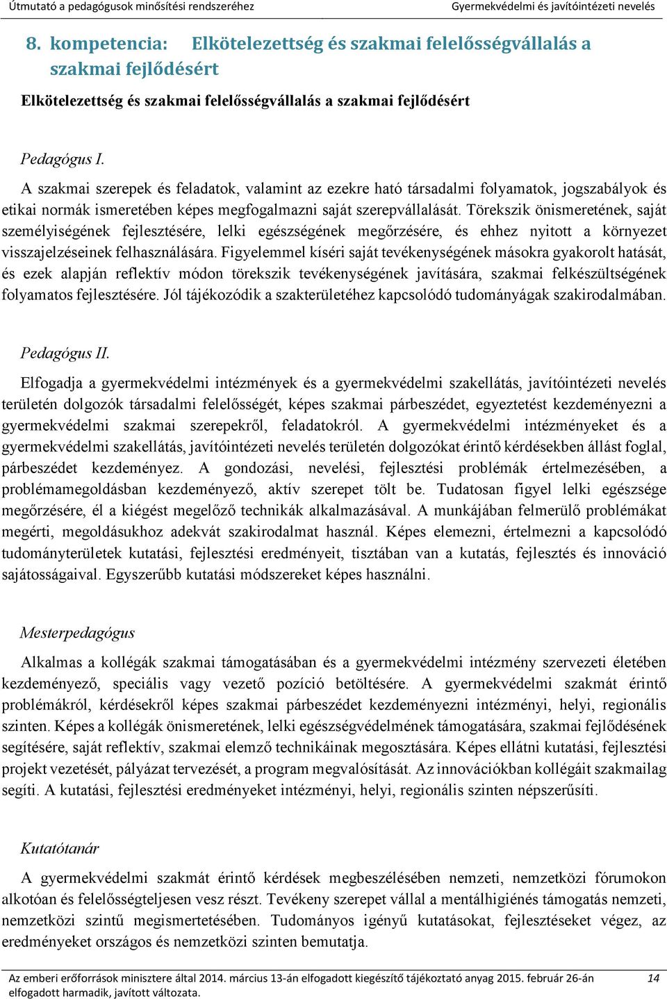 Törekszik önismeretének, saját személyiségének fejlesztésére, lelki egészségének megőrzésére, és ehhez nyitott a környezet visszajelzéseinek felhasználására.