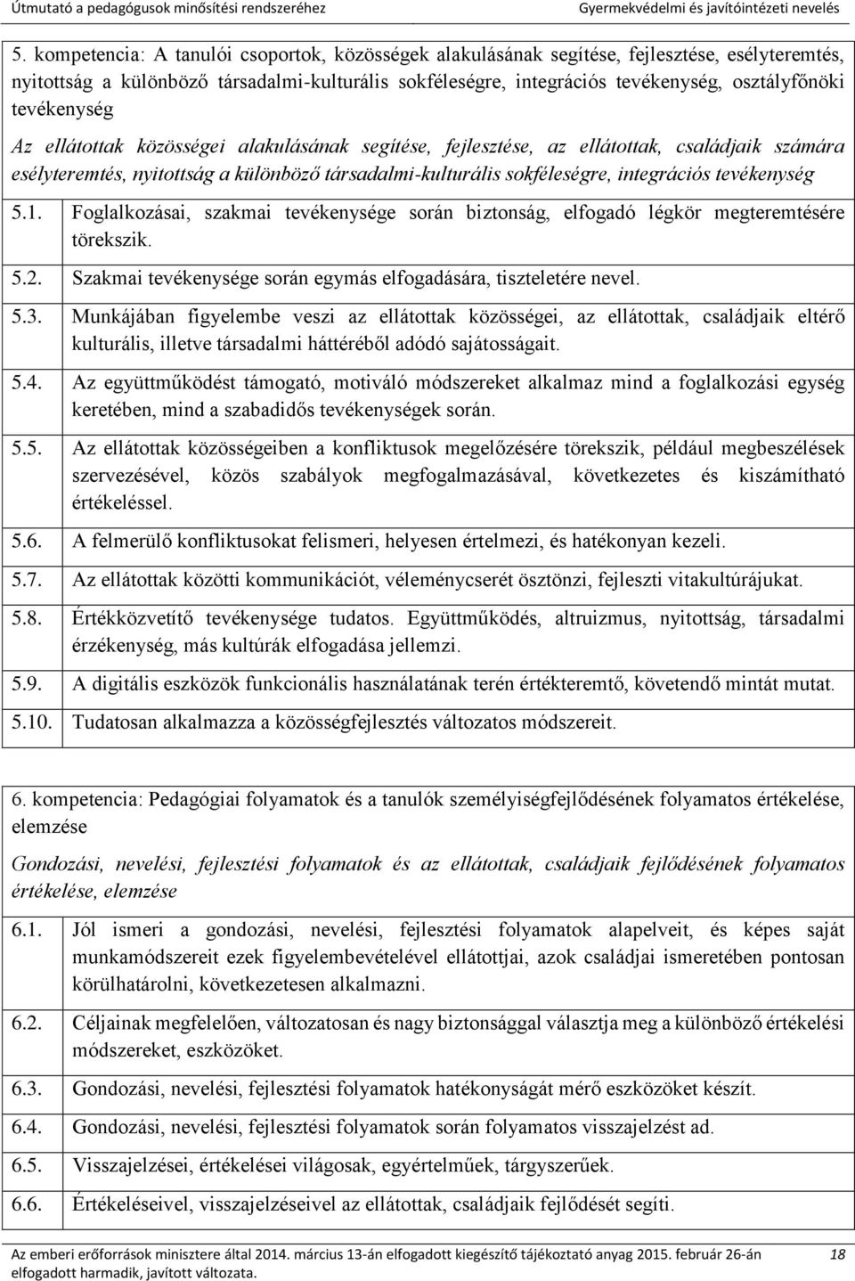 tevékenység 5.1. Foglalkozásai, szakmai tevékenysége során biztonság, elfogadó légkör megteremtésére törekszik. 5.2. Szakmai tevékenysége során egymás elfogadására, tiszteletére nevel. 5.3.