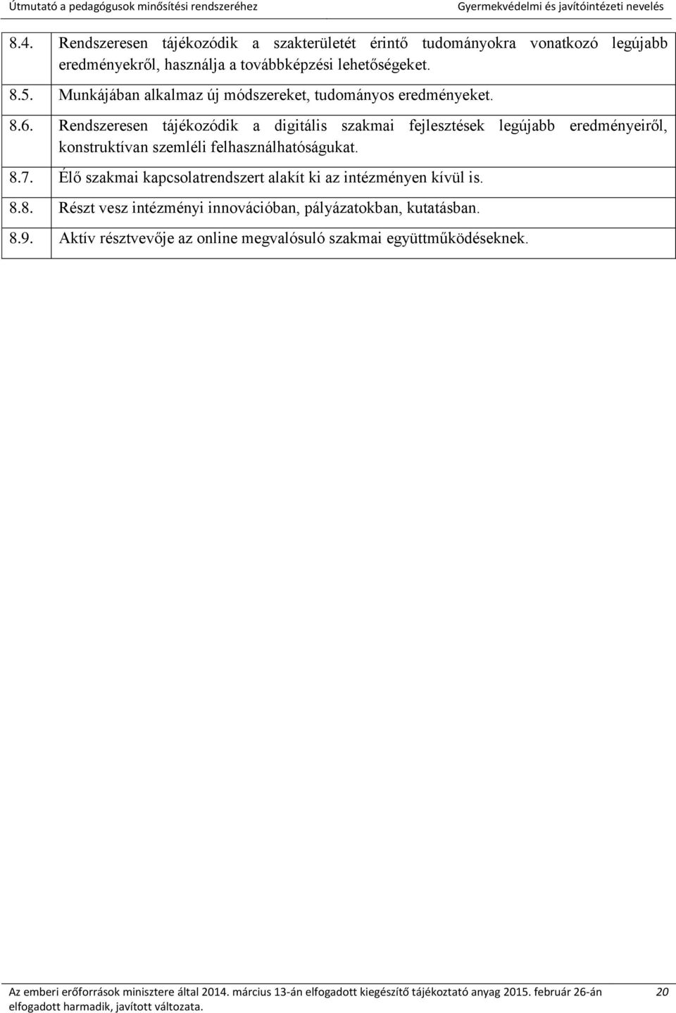 Rendszeresen tájékozódik a digitális szakmai fejlesztések legújabb eredményeiről, konstruktívan szemléli felhasználhatóságukat. 8.7.