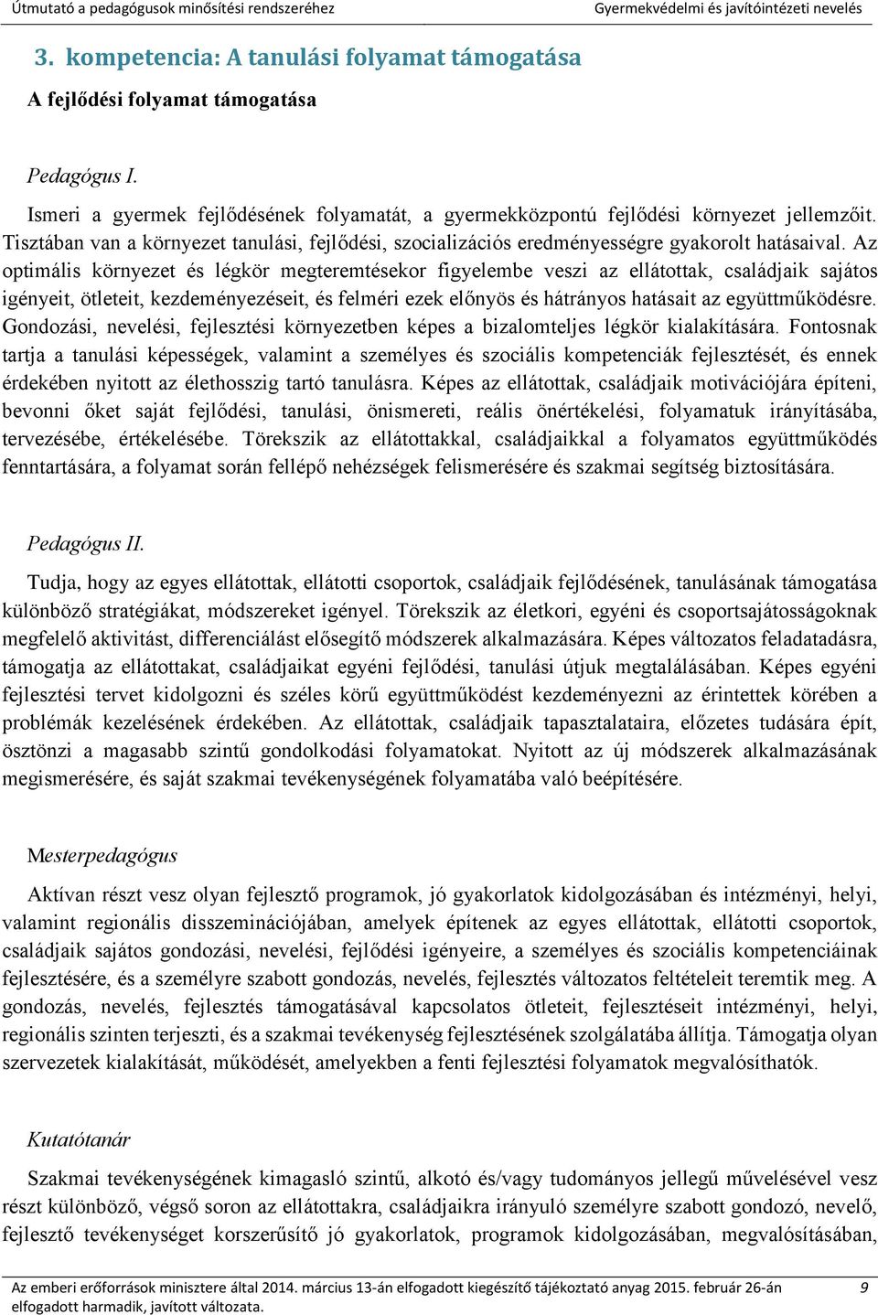 Az optimális környezet és légkör megteremtésekor figyelembe veszi az ellátottak, családjaik sajátos igényeit, ötleteit, kezdeményezéseit, és felméri ezek előnyös és hátrányos hatásait az