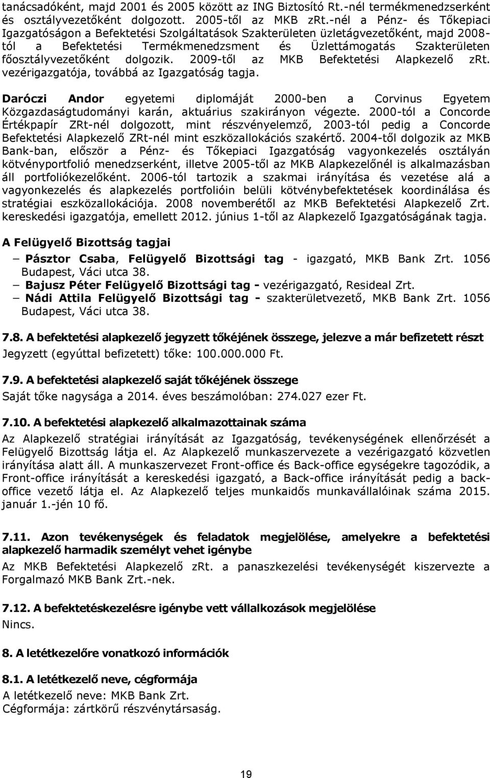 főosztályvezetőként dolgozik. 2009-től az MKB Befektetési Alapkezelő zrt. vezérigazgatója, továbbá az Igazgatóság tagja.