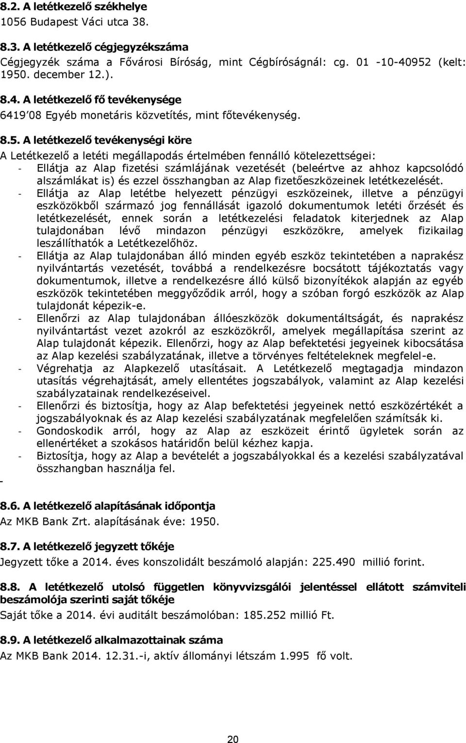 értelmében fennálló kötelezettségei: - Ellátja az Alap fizetési számlájának vezetését (beleértve az ahhoz kapcsolódó alszámlákat is) és ezzel összhangban az Alap fizetőeszközeinek letétkezelését.