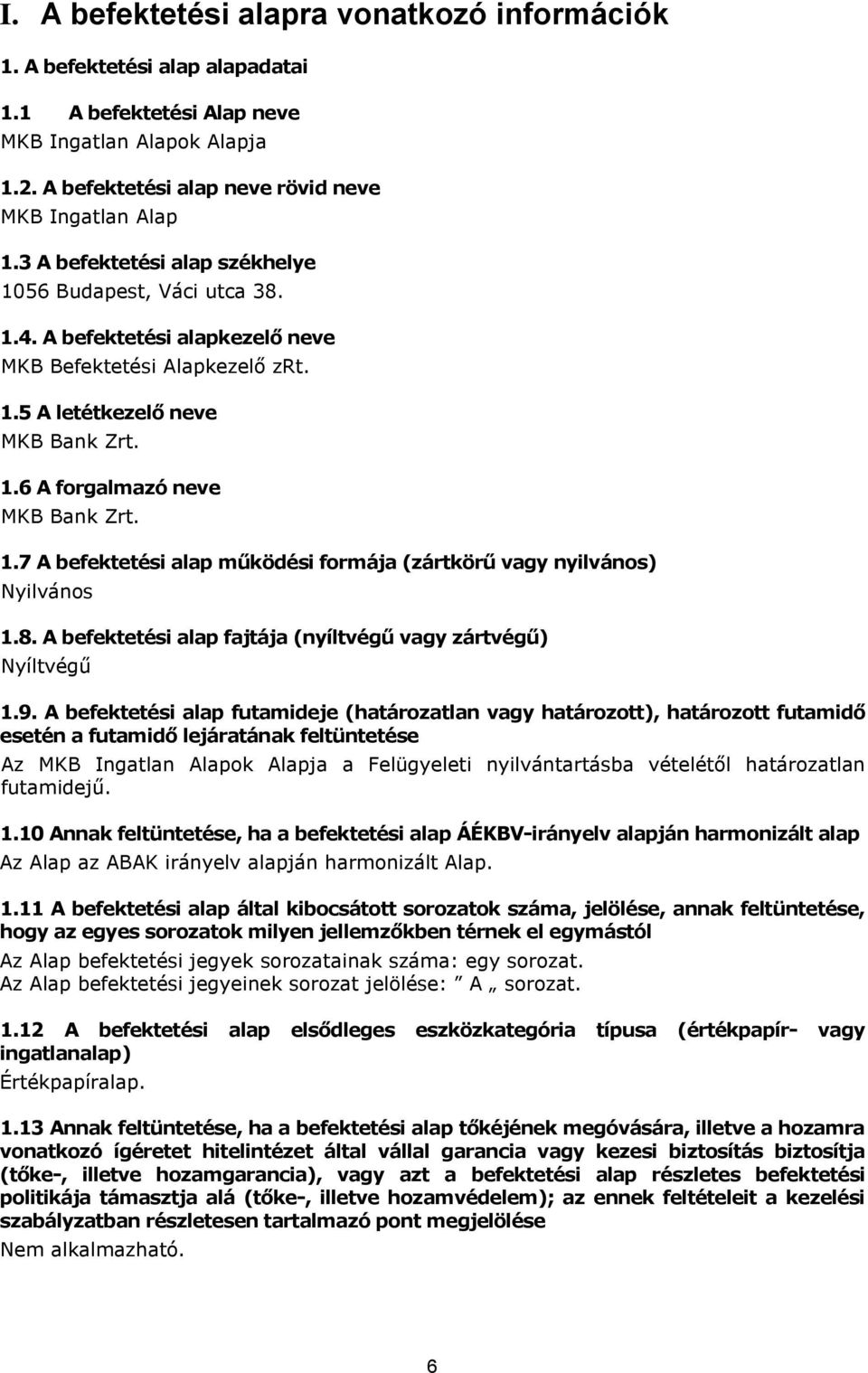 1.7 A befektetési alap működési formája (zártkörű vagy nyilvános) Nyilvános 1.8. A befektetési alap fajtája (nyíltvégű vagy zártvégű) Nyíltvégű 1.9.