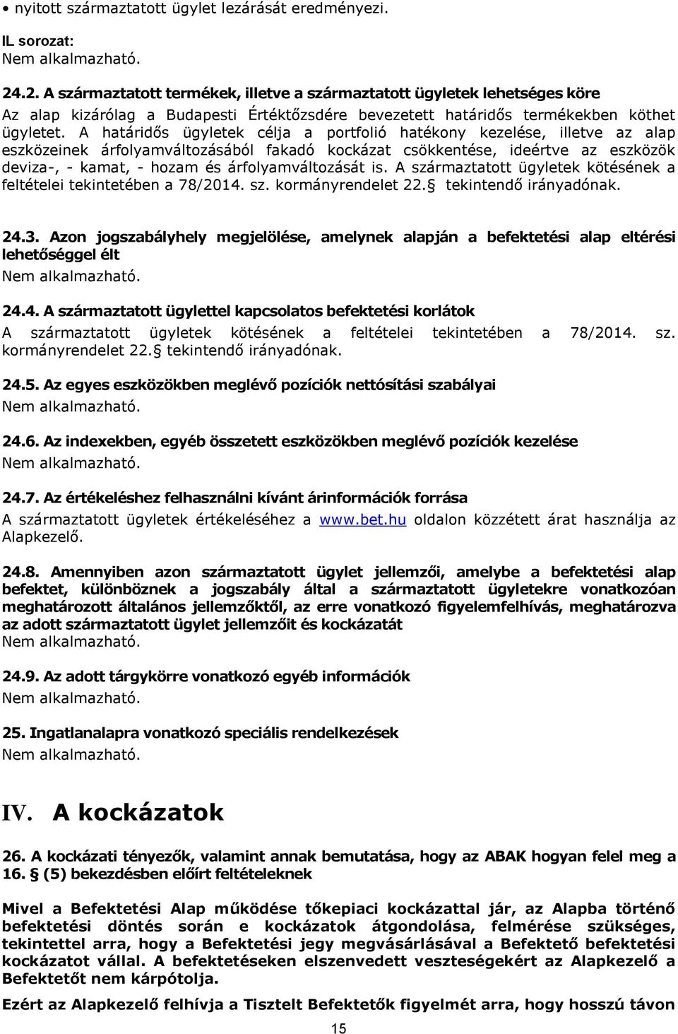 A határidős ügyletek célja a portfolió hatékony kezelése, illetve az alap eszközeinek árfolyamváltozásából fakadó kockázat csökkentése, ideértve az eszközök deviza-, - kamat, - hozam és