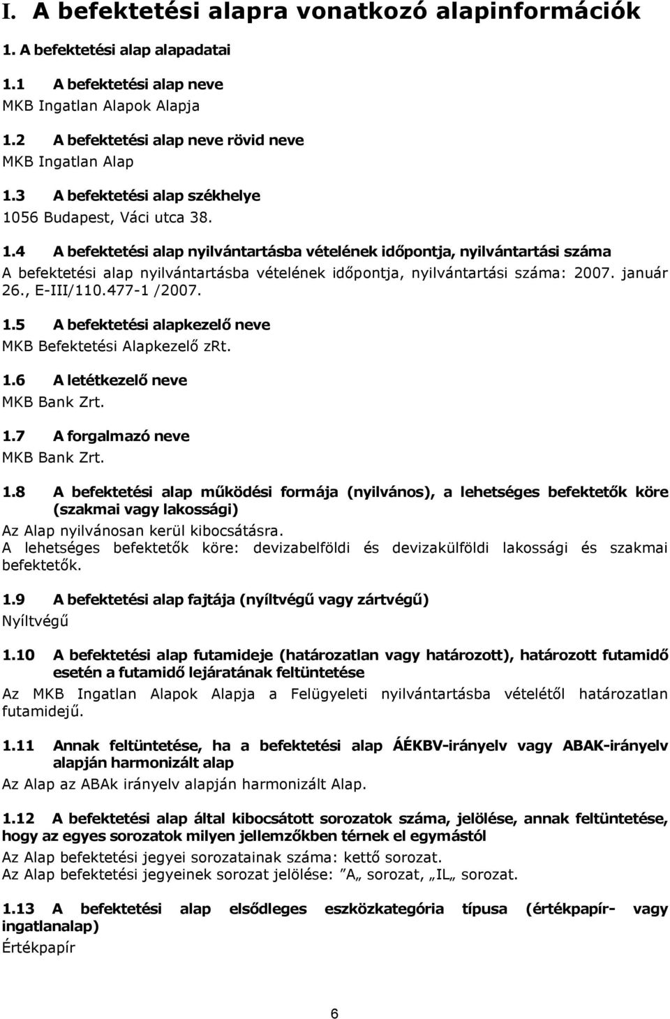 január 26., E-III/110.477-1 /2007. 1.5 A befektetési alapkezelő neve MKB Befektetési Alapkezelő zrt. 1.6 A letétkezelő neve MKB Bank Zrt. 1.7 A forgalmazó neve MKB Bank Zrt. 1.8 A befektetési alap működési formája (nyilvános), a lehetséges befektetők köre (szakmai vagy lakossági) Az Alap nyilvánosan kerül kibocsátásra.