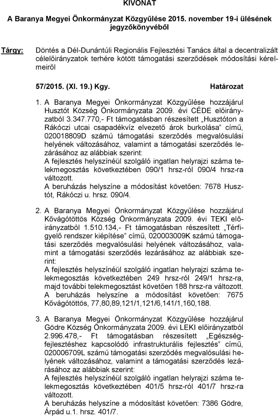 57/2015. (XI. 19.) Kgy. Határozat 1. A Baranya Megyei Önkormányzat Közgyűlése hozzájárul Husztót Község Önkormányzata 2009. évi CÉDE előirányzatból 3.347.