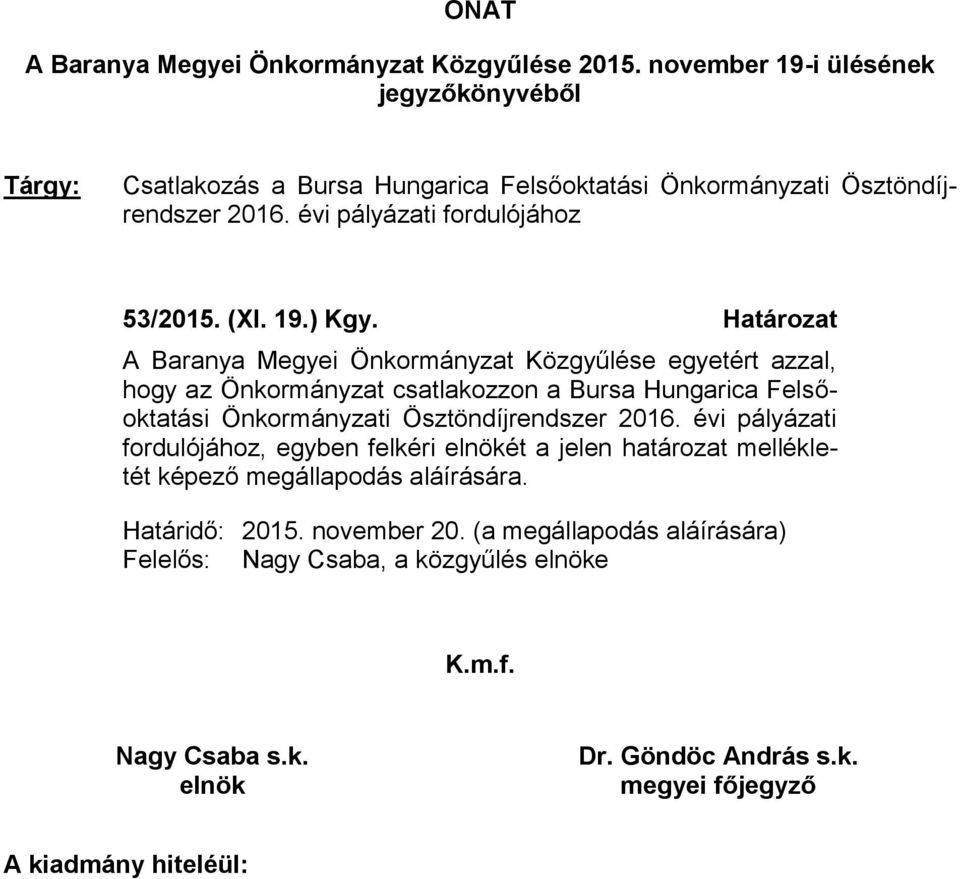 Határozat A Baranya Megyei Önkormányzat Közgyűlése egyetért azzal, hogy az Önkormányzat csatlakozzon a Bursa Hungarica Felsőoktatási Önkormányzati Ösztöndíjrendszer 2016.