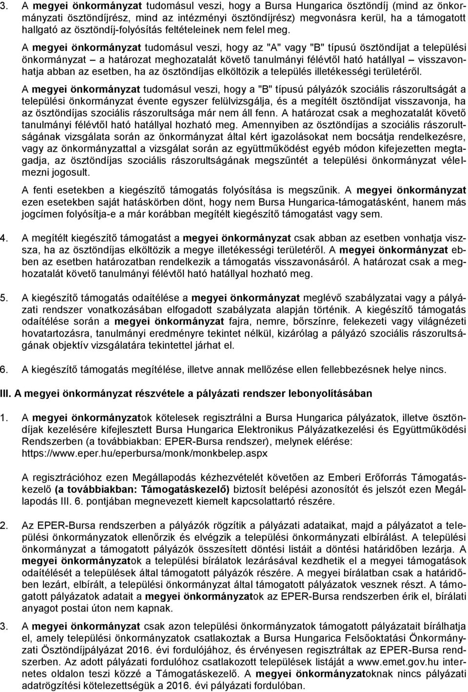 A megyei önkormányzat tudomásul veszi, hogy az "A" vagy "B" típusú ösztöndíjat a települési önkormányzat a határozat meghozatalát követő tanulmányi félévtől ható hatállyal visszavonhatja abban az