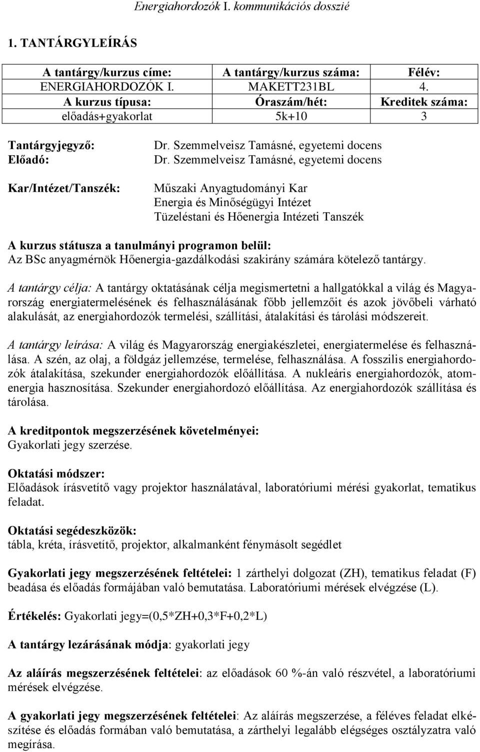 Szemmelveisz Tamásné, egyetemi docens Műszaki Anyagtudományi Kar Energia és Minőségügyi Intézet Tüzeléstani és Hőenergia Intézeti Tanszék A kurzus státusza a tanulmányi programon belül: Az BSc