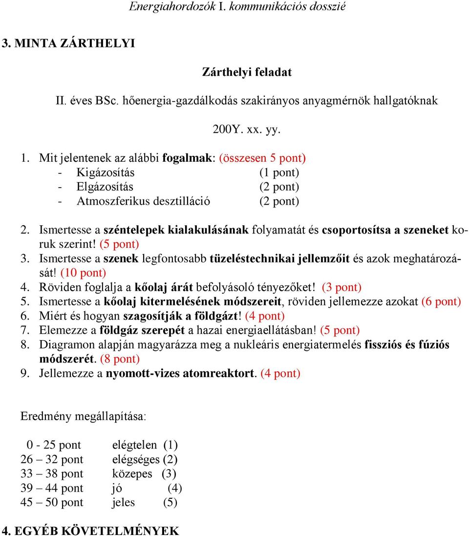 Ismertesse a széntelepek kialakulásának folyamatát és csoportosítsa a szeneket koruk szerint! (5 pont) 3. Ismertesse a szenek legfontosabb tüzeléstechnikai jellemzőit és azok meghatározását!