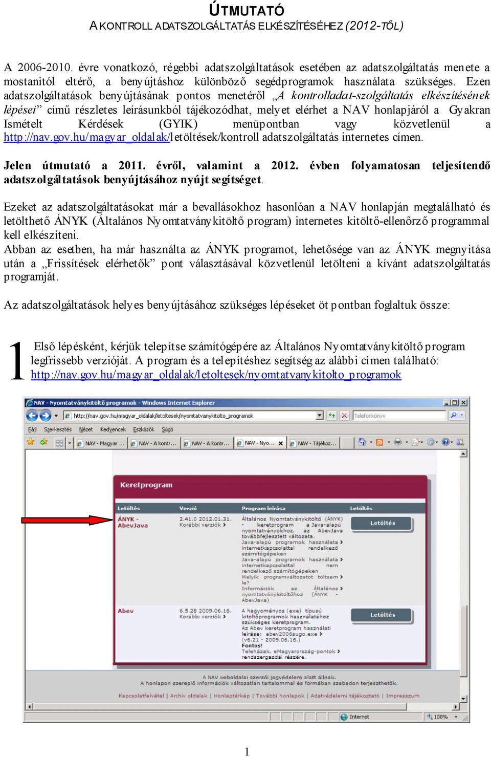 Ezen adatszolgáltatások benyújtásának pontos menetéről A kontrolladat-szolgáltatás elkészítésének lépései című részletes leírásunkból tájékozódhat, melyet elérhet a NAV honlapjáról a Gyakran Ismételt