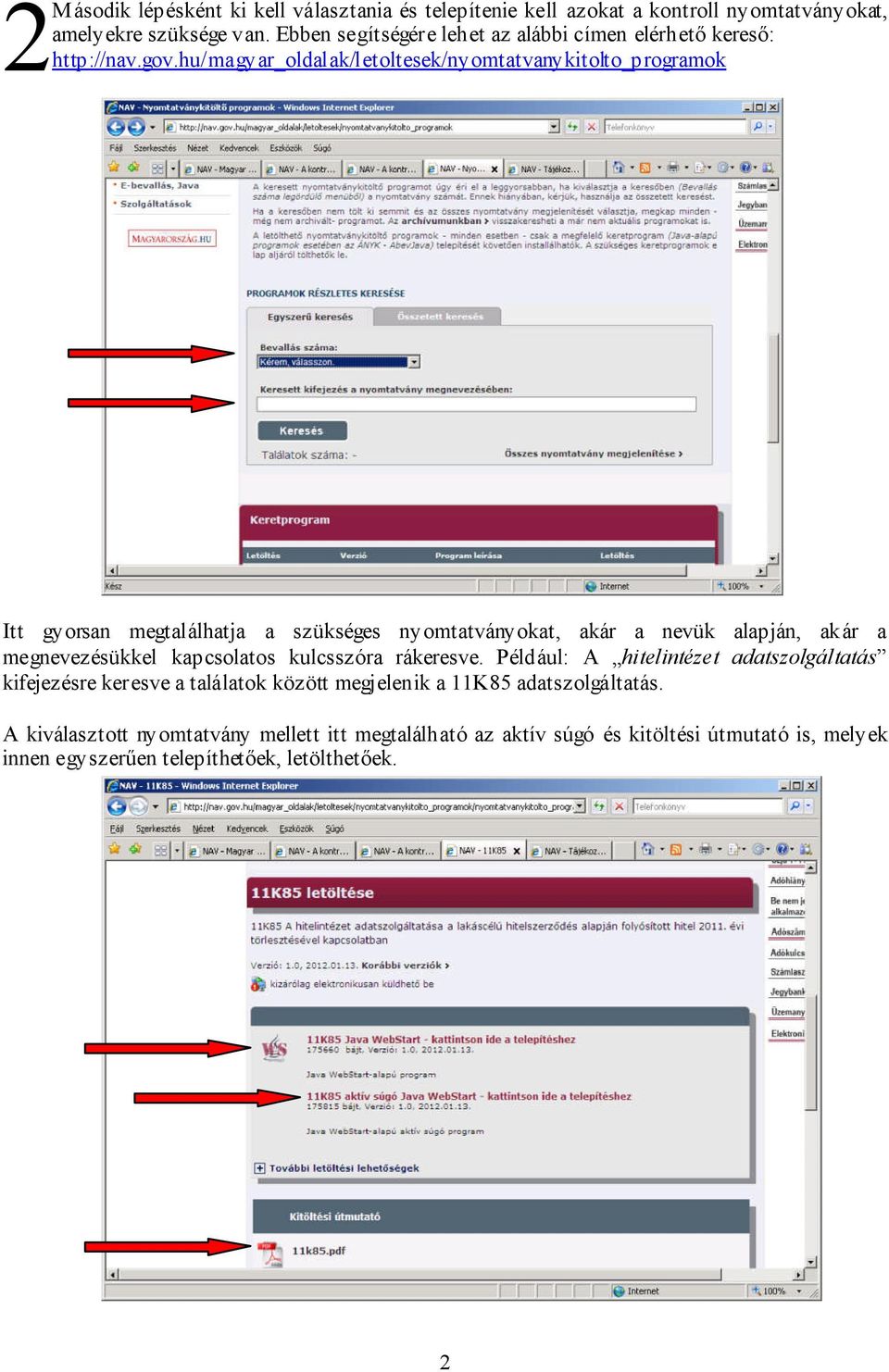 hu/magyar_oldalak/letoltesek/nyomtatvanykitolto_programok Itt gyorsan megtalálhatja a szükséges nyomtatványokat, akár a nevük alapján, akár a megnevezésükkel