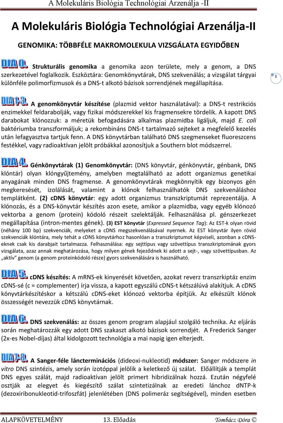 1 A genomkönyvtár készítése (plazmid vektor használatával): a DNS-t restrikciós enzimekkel feldarabolják, vagy fizikai módszerekkel kis fragmensekre tördelik.