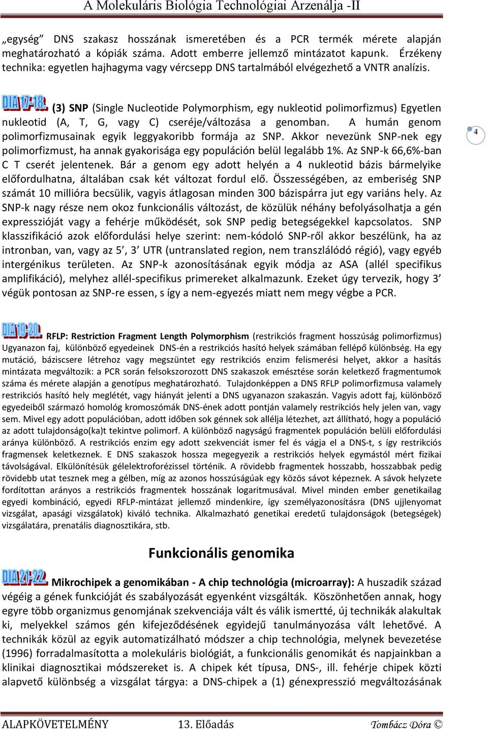 (3) SNP (Single Nucleotide Polymorphism, egy nukleotid polimorfizmus) Egyetlen nukleotid (A, T, G, vagy C) cseréje/változása a genomban.