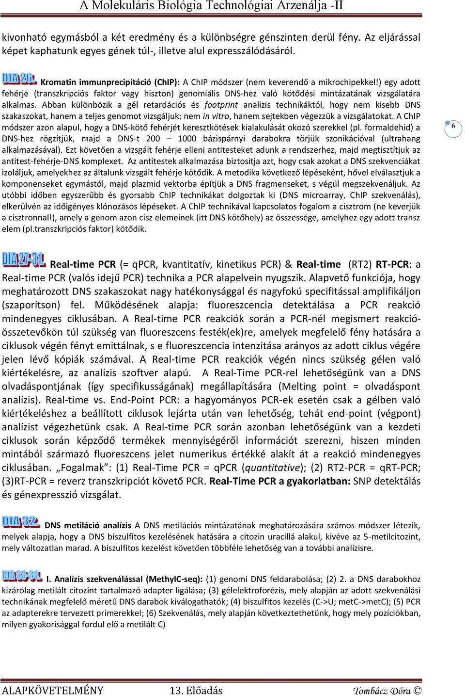 ) egy adott fehérje (transzkripciós faktor vagy hiszton) genomiális DNS-hez való kötődési mintázatának vizsgálatára alkalmas.