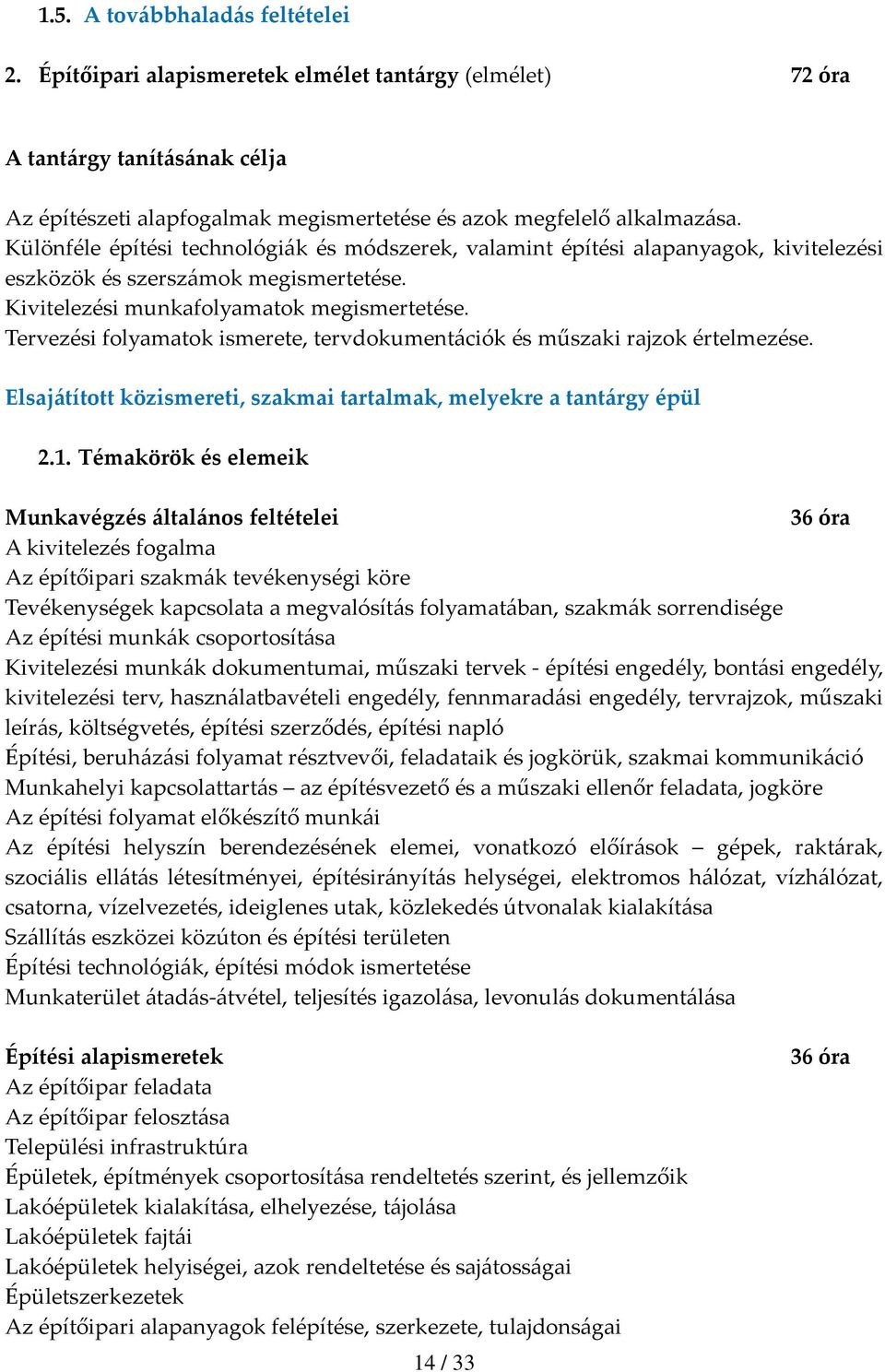 Tervezési folyamatok ismerete, tervdokumentációk és műszaki rajzok értelmezése. Elsajátított közismereti, szakmai tartalmak, melyekre a tantárgy épül 2.1.