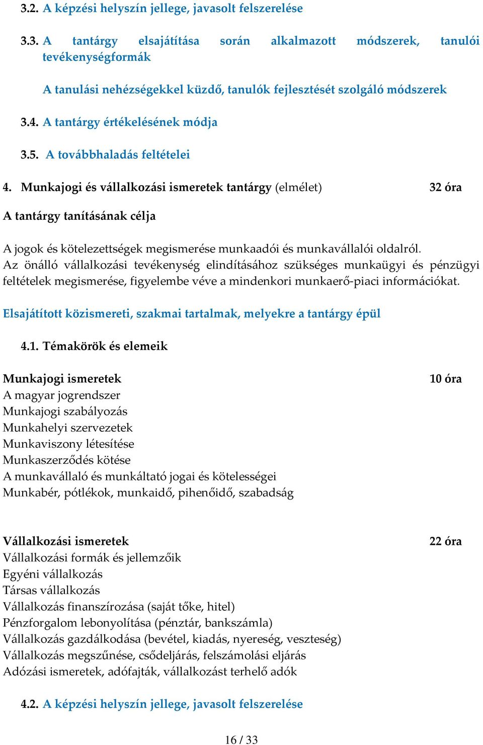 Munkajogi és vállalkozási ismeretek tantárgy (elmélet) 32 óra A tantárgy tanításának célja A jogok és kötelezettségek megismerése munkaadói és munkavállalói oldalról.