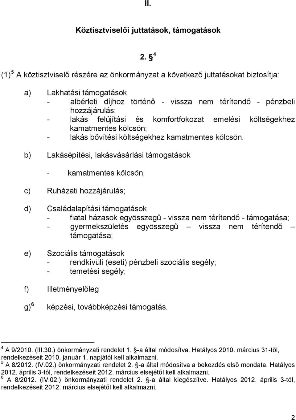 felújítási és komfortfokozat emelési költségekhez kamatmentes kölcsön; - lakás bővítési költségekhez kamatmentes kölcsön.