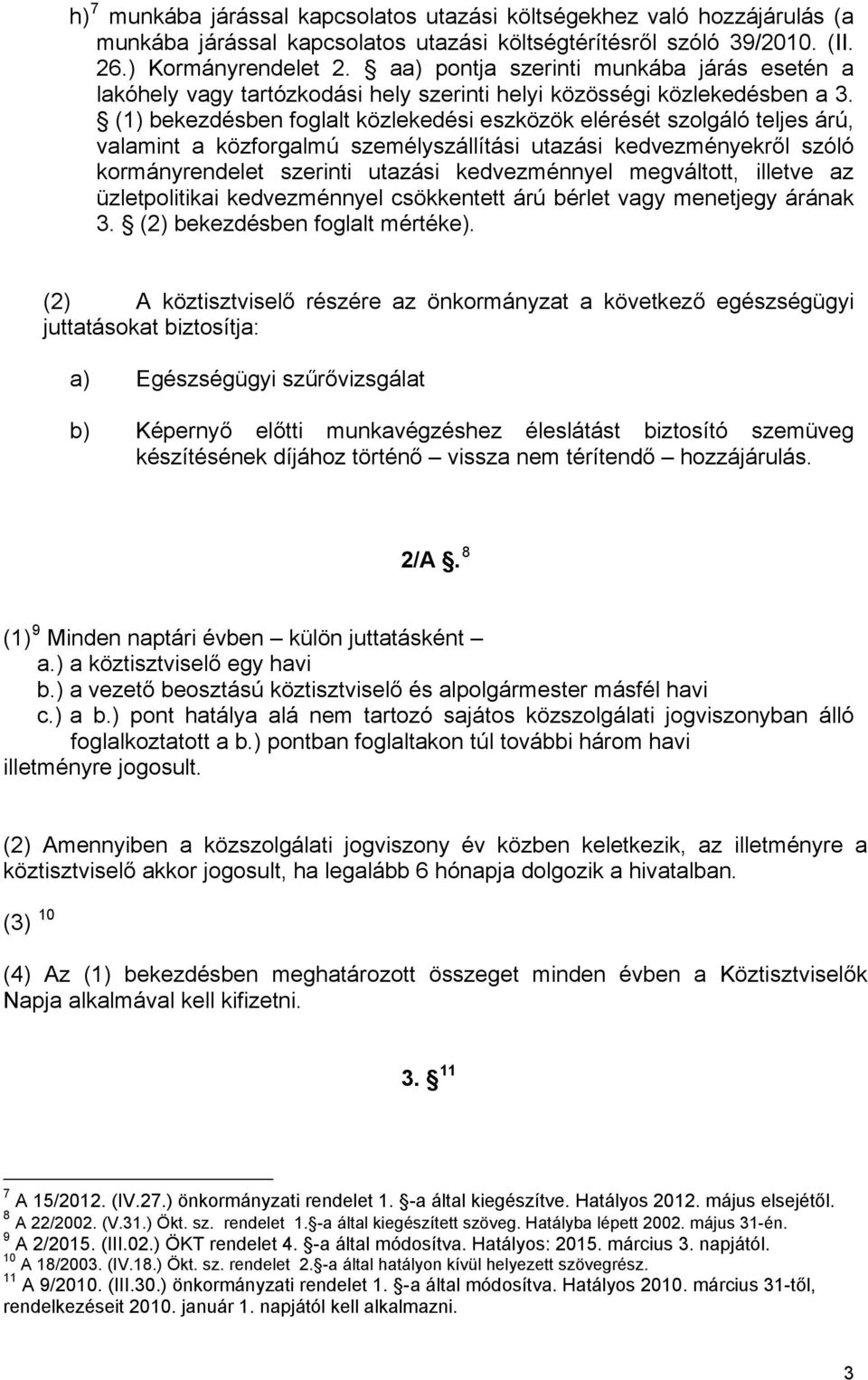 (1) bekezdésben foglalt közlekedési eszközök elérését szolgáló teljes árú, valamint a közforgalmú személyszállítási utazási kedvezményekről szóló kormányrendelet szerinti utazási kedvezménnyel