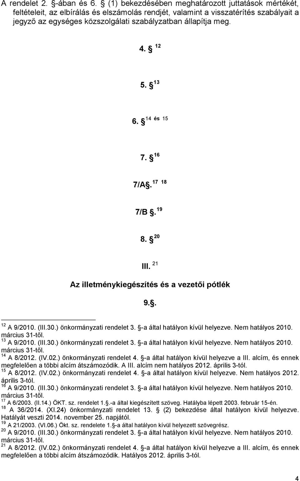 4. 12 5. 13 14 és 15 6. 7. 16 17 18 7/A. 7/B. 19 8. 20 III. 21 Az illetménykiegészítés és a vezetői pótlék 9.. 12 A 9/2010. (III.30.) önkormányzati rendelet 3. -a által hatályon kívül helyezve.