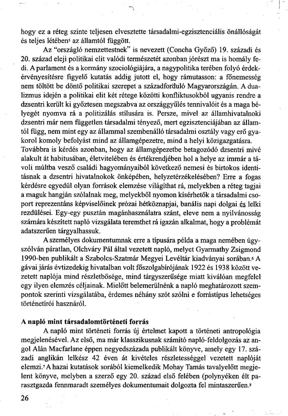 A parlament és a kormány szociológiájára, a nagypolitika terében folyó érdekérvényesítésre figyelő kutatás addig jutott el, hogy rámutasson: a főnemesség nem töltött be döntő politikai szerepet a