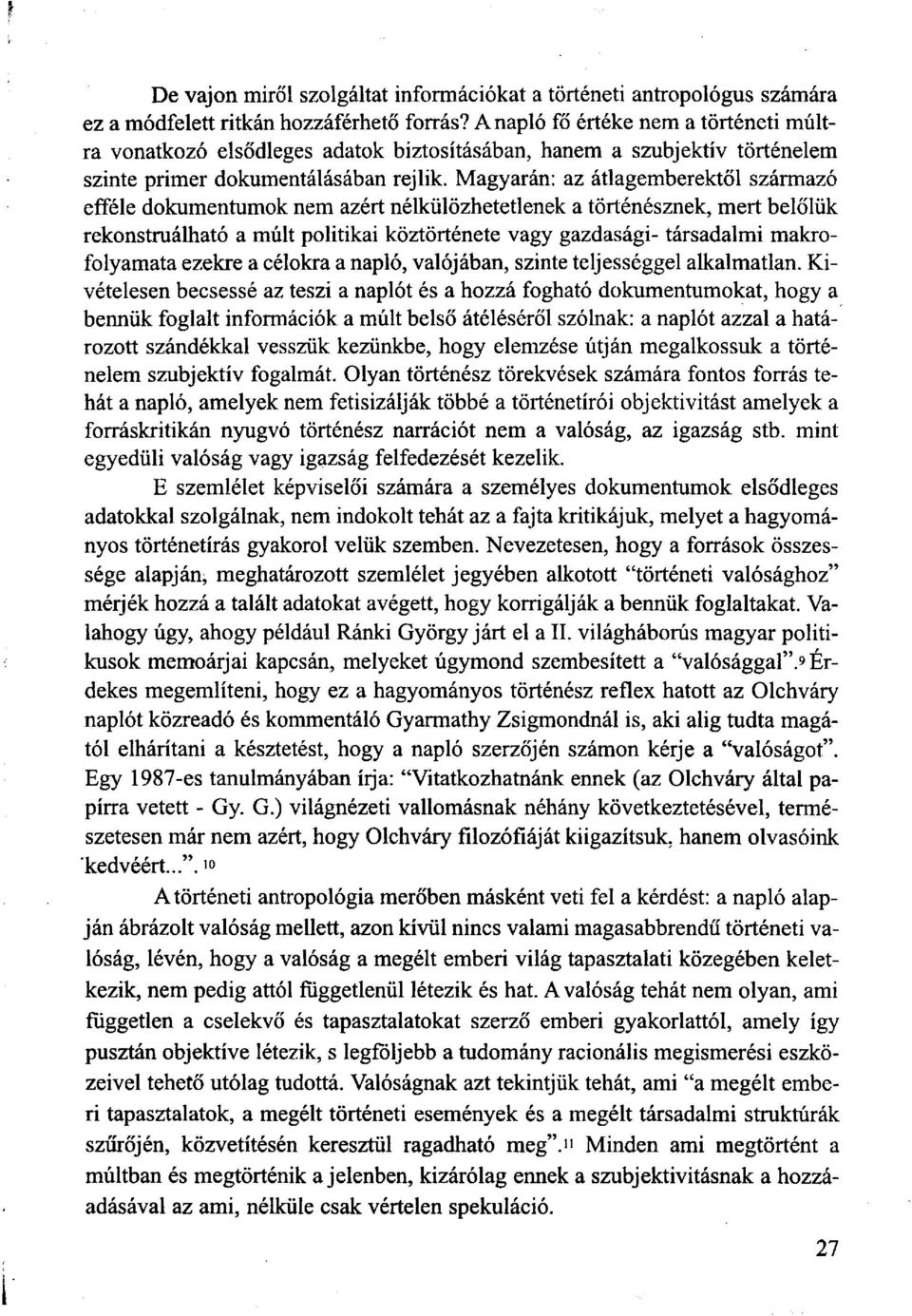 Magyarán: az átlagemberektől származó efféle dokumentumok nem azért nélkülözhetetlenek a történésznek, mert belőlük rekonstruálható a múlt politikai köztörténete vagy gazdasági- társadalmi