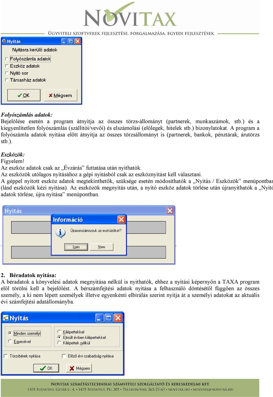 A program a folyószámla adatok nyitása előtt átnyitja az összes törzsállományt is (partnerek, bankok, pénztárak, árutörzs stb.). Eszközök: Figyelem!