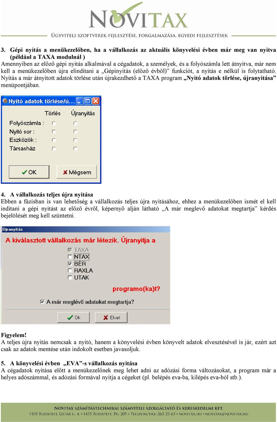 Nyitás a már átnyitott adatok törlése után újrakezdhető a TAXA program Nyitó adatok törlése, újranyitása menüpontjában. 4.