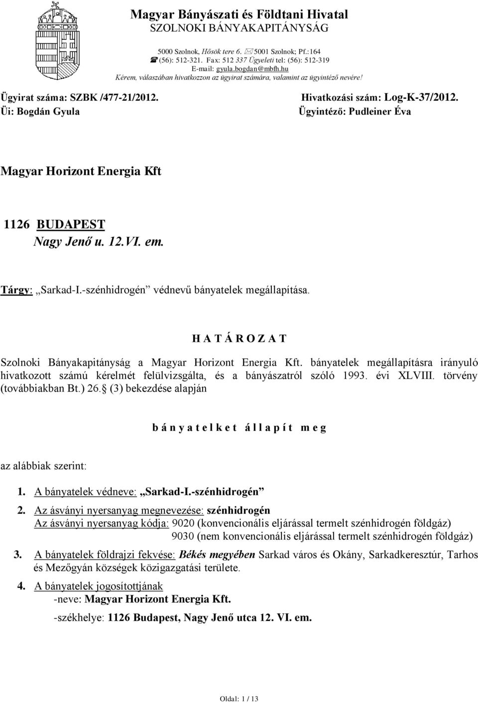 H A T Á R O Z A T Szolnoki Bányakapitányság a Magyar Horizont Energia Kft. bányatelek megállapításra irányuló hivatkozott számú kérelmét felülvizsgálta, és a bányászatról szóló 1993. évi XLVIII.