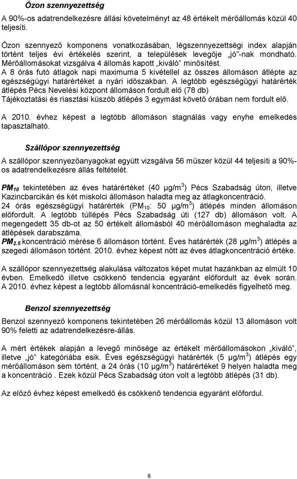 Mérıállomásokat vizsgálva 4 állomás kapott kiváló minısítést. A 8 órás futó átlagok napi maximuma 5 kivétellel az összes állomáson átlépte az egészségügyi határértéket a nyári idıszakban.