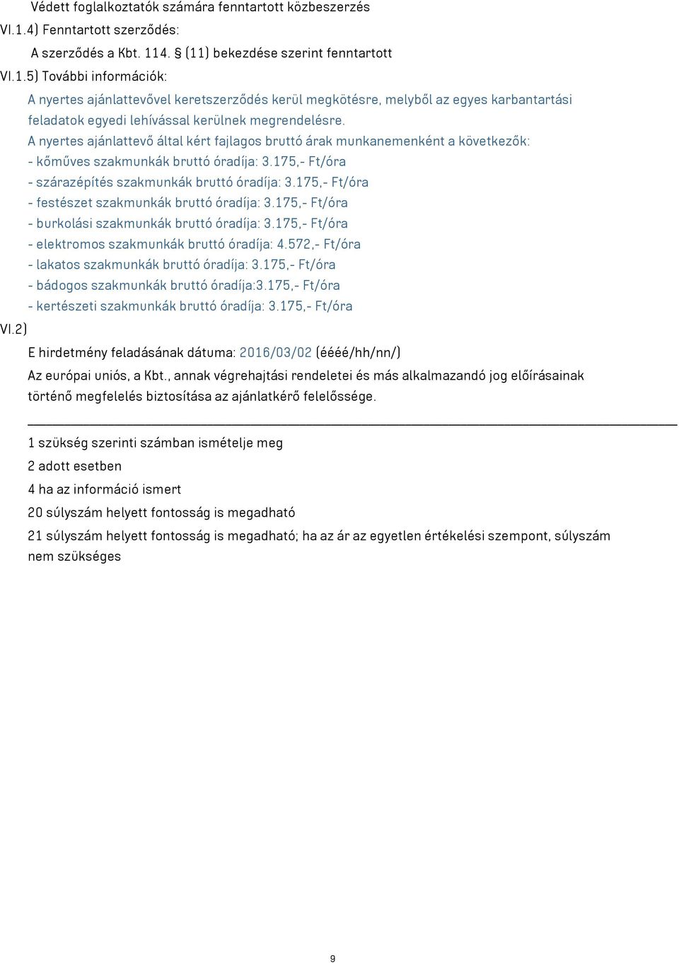 4. (11) bekezdése szerint fenntartott VI.1.5) További információk: A nyertes ajánlattevővel keretszerződés kerül megkötésre, melyből az egyes karbantartási feladatok egyedi lehívással kerülnek megrendelésre.