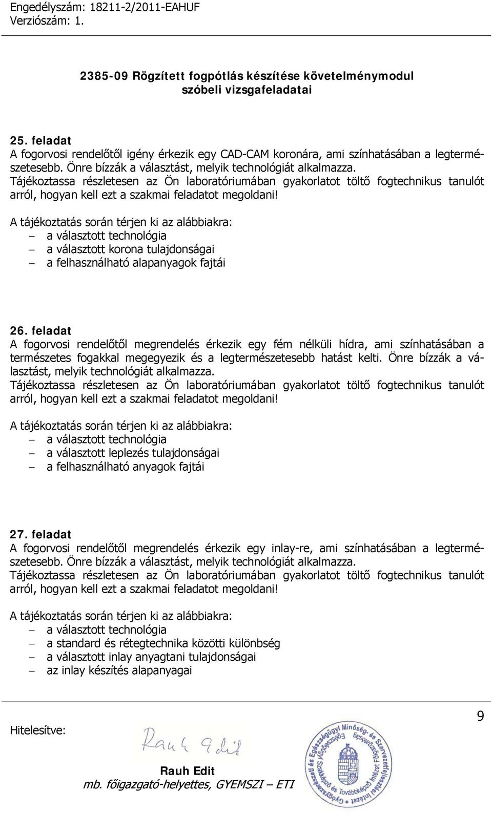 feladat A fogorvosi rendelőtől megrendelés érkezik egy fém nélküli hídra, ami színhatásában a természetes fogakkal megegyezik és a legtermészetesebb hatást kelti.