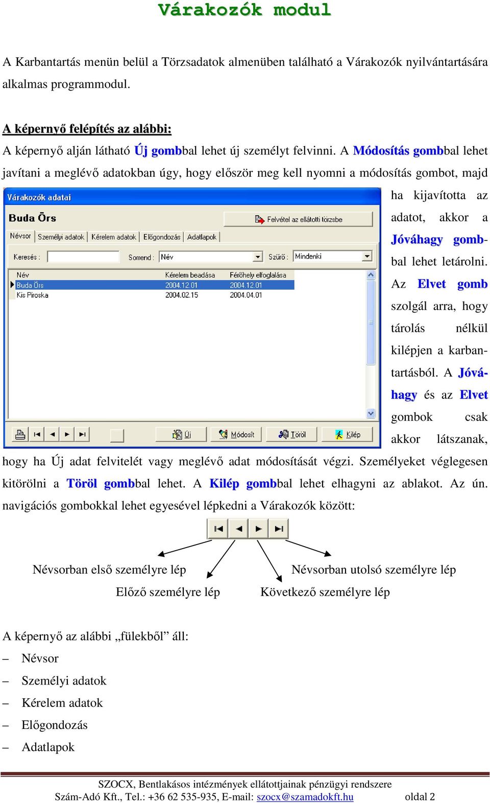 A Módosítás gombbal lehet javítani a meglévı adatokban úgy, hogy elıször meg kell nyomni a módosítás gombot, majd ha kijavította az adatot, akkor a Jóváhagy gombbal lehet letárolni.