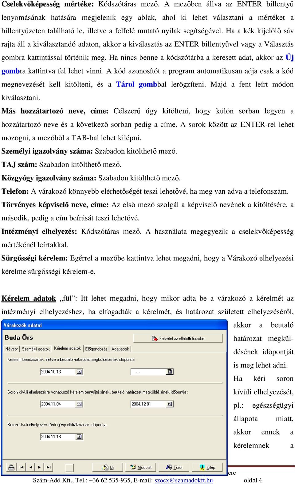 Ha a kék kijelölı sáv rajta áll a kiválasztandó adaton, akkor a kiválasztás az ENTER billentyővel vagy a Választás gombra kattintással történik meg.