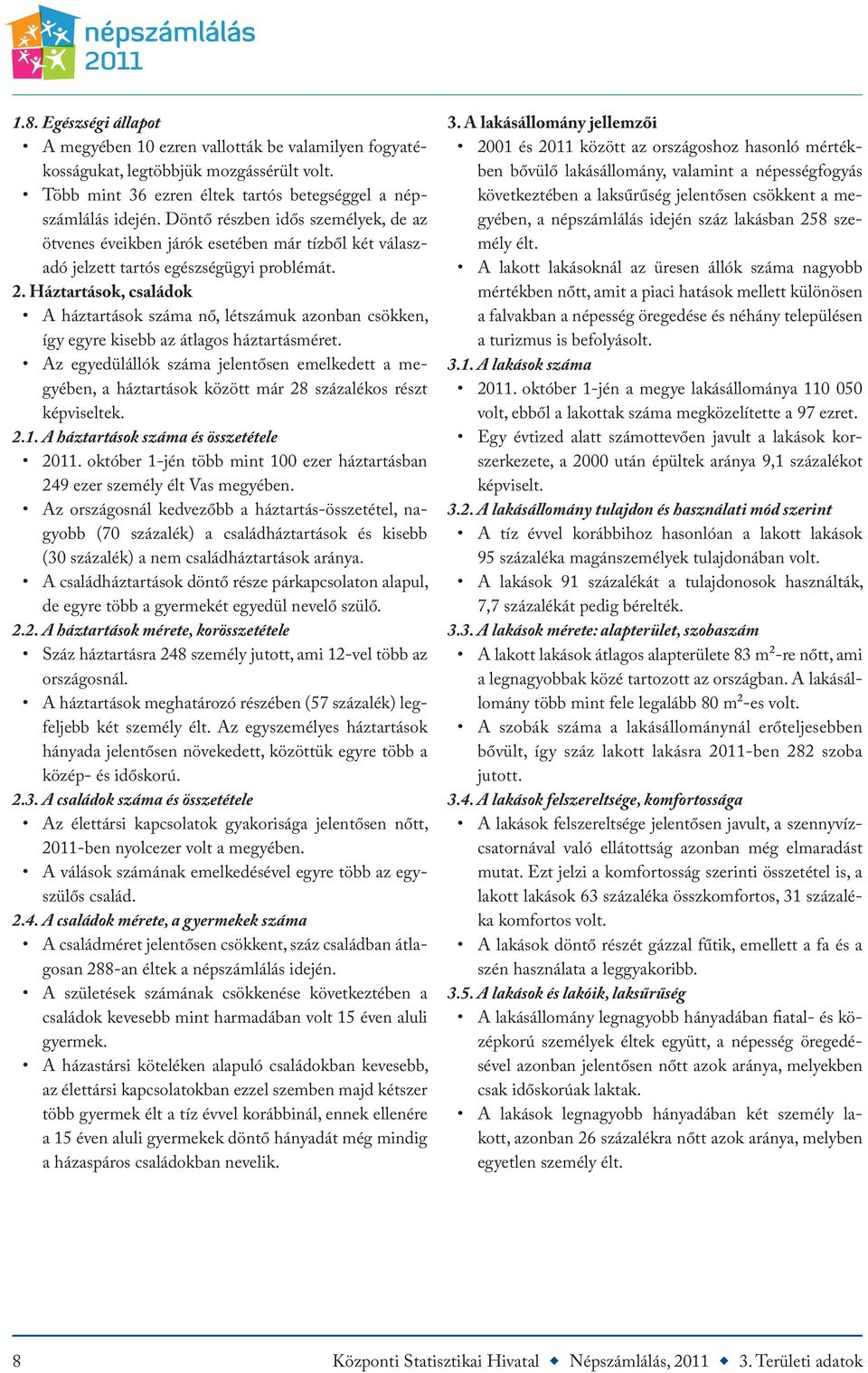 Háztartások, családok A háztartások száma nő, létszámuk azonban csökken, így egyre kisebb az átlagos háztartásméret.