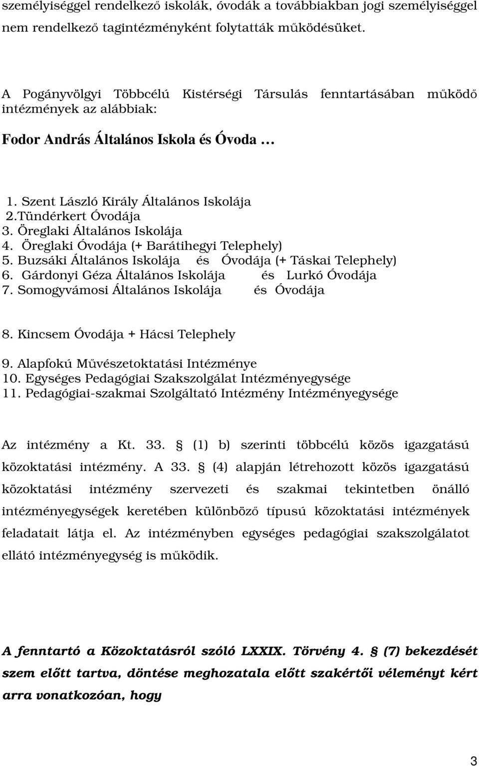 Öreglaki Általános Iskolája 4. Öreglaki Óvodája (+ Barátihegyi Telephely) 5. Buzsáki Általános Iskolája és Óvodája (+ Táskai Telephely) 6. Gárdonyi Géza Általános Iskolája és Lurkó Óvodája 7.