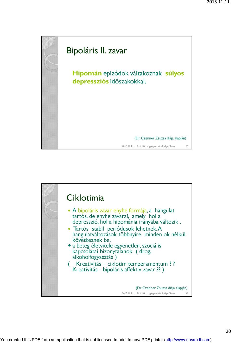 hol a hipománia irányába változik. Tartós stabil periódusok lehetnek. A hangulatváltozások többnyire minden ok nélkül következnek be.