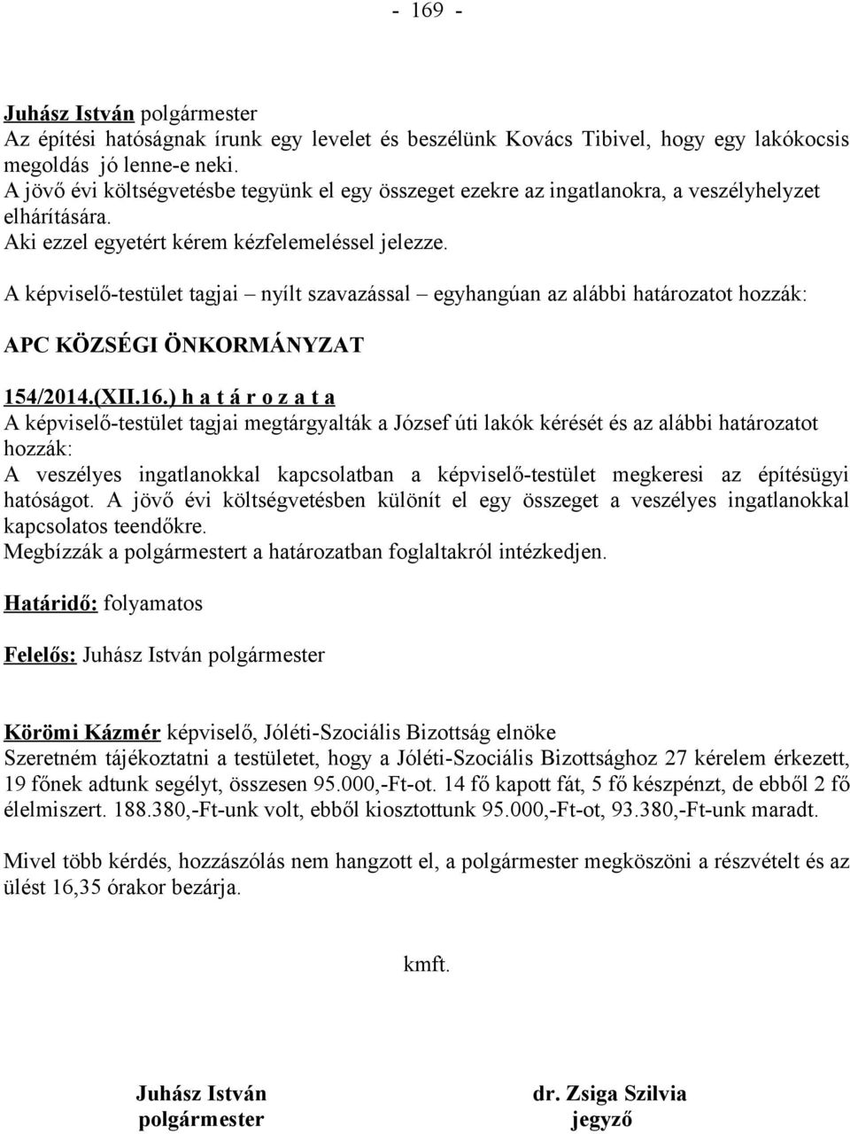 ) h a t á r o z a t a A képviselő-testület tagjai megtárgyalták a József úti lakók kérését és az alábbi határozatot hozzák: A veszélyes ingatlanokkal kapcsolatban a képviselő-testület megkeresi az