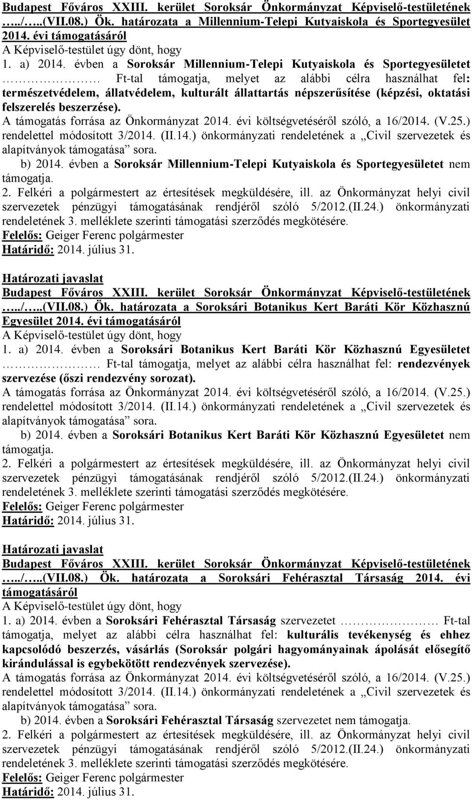 (képzési, oktatási felszerelés beszerzése). b) 2014. évben a Soroksár Millennium-Telepi Kutyaiskola és Sportegyesületet nem támogatja.../..(vii.08.) Ök.