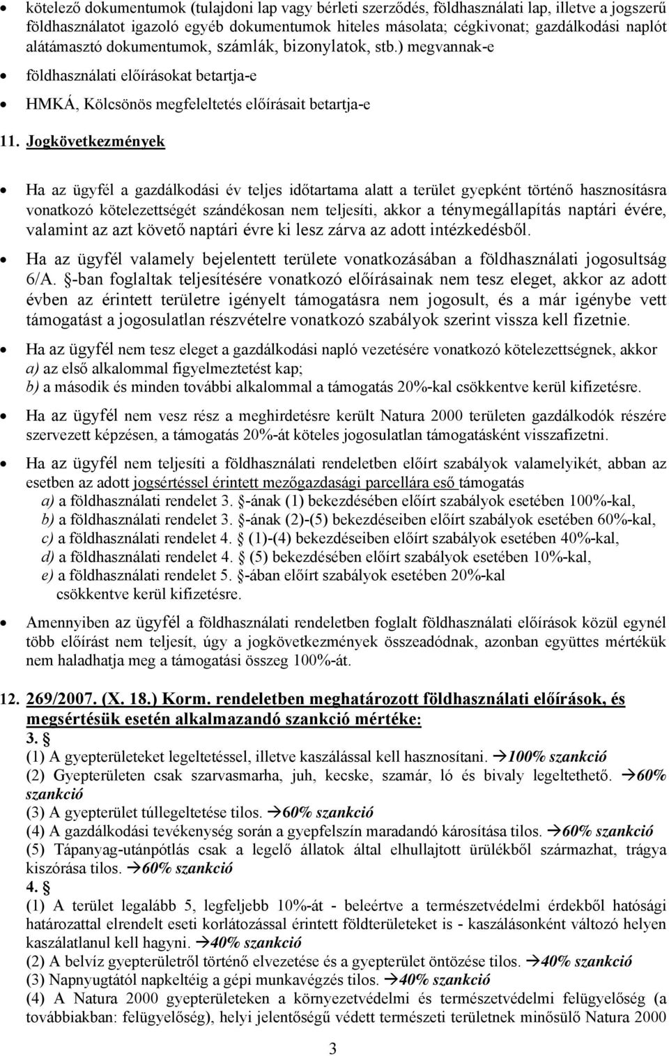 Jogkövetkezmények Ha az ügyfél a gazdálkodási év teljes időtartama alatt a terület gyepként történő hasznosításra vonatkozó kötelezettségét szándékosan nem teljesíti, akkor a ténymegállapítás naptári