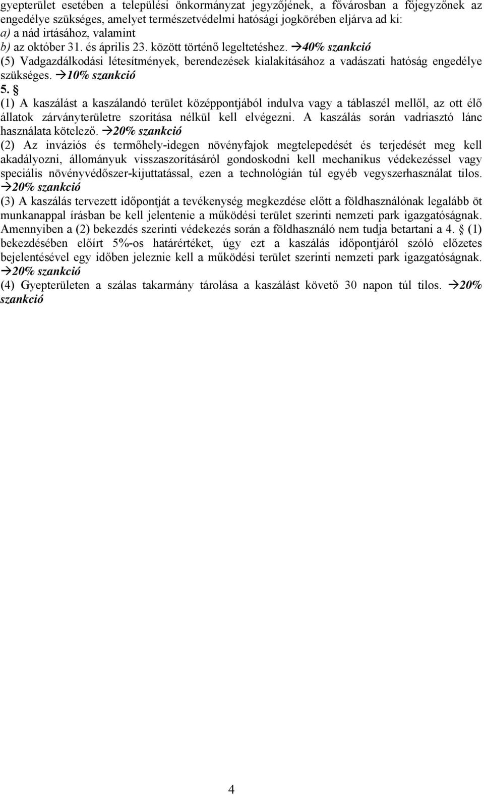 (1) A kaszálást a kaszálandó terület középpontjából indulva vagy a táblaszél mellől, az ott élő állatok zárványterületre szorítása nélkül kell elvégezni.