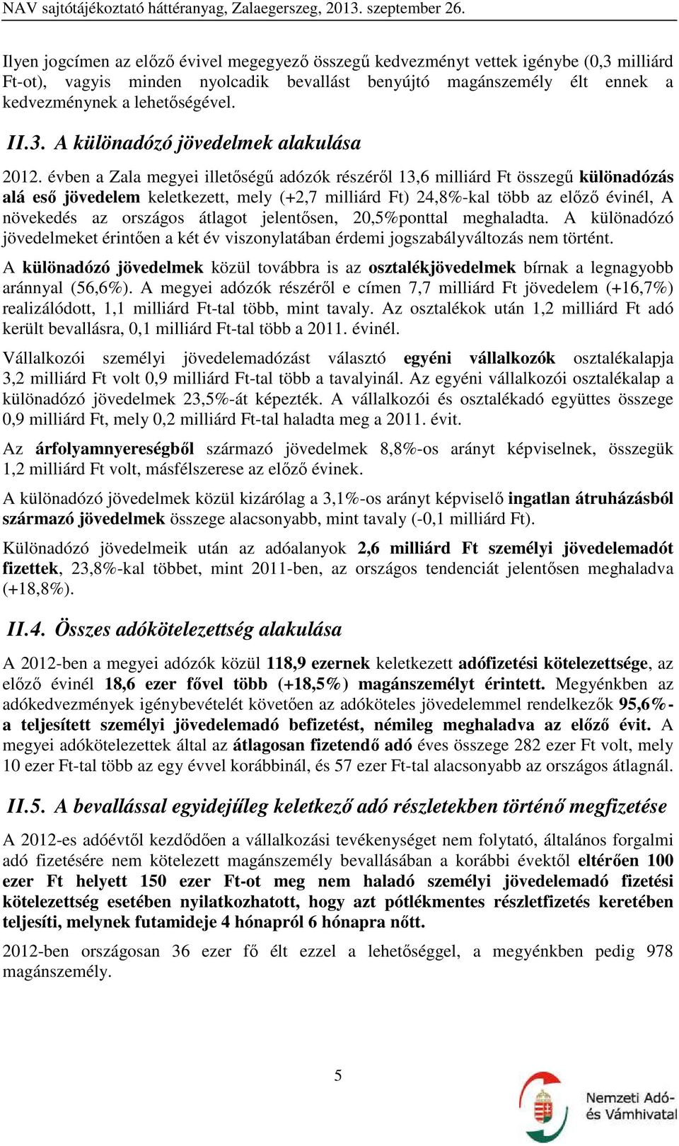 évben a Zala megyei illetőségű adózók részéről 13,6 milliárd Ft összegű különadózás alá eső jövedelem keletkezett, mely (+2,7 milliárd Ft) 24,8%-kal több az előző évinél, A növekedés az országos