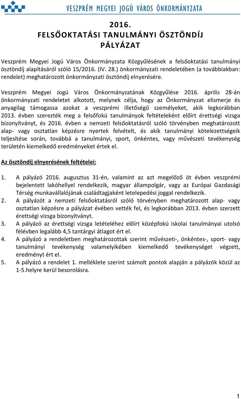 április 28-án önkormányzati rendeletet alkotott, melynek célja, hogy az Önkormányzat elismerje és anyagilag támogassa azokat a veszprémi illetőségű személyeket, akik legkorábban 2013.