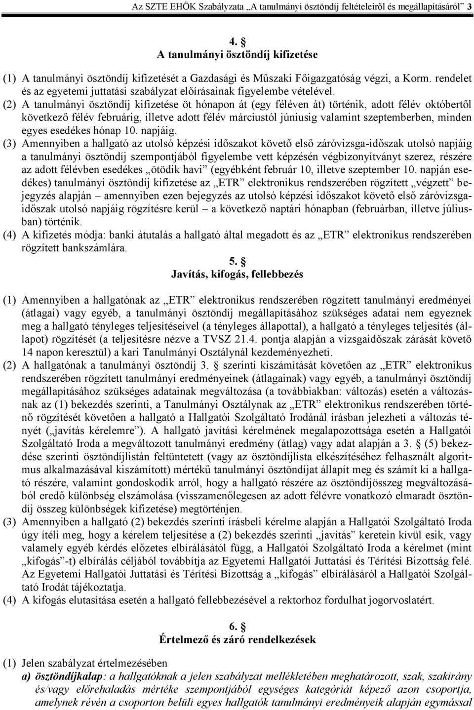 (2) A anulmány öszöndíj kfzeése ö hónapon á (egy féléven á) örén, ado félév okóberől kövekező félév februárg, lleve ado félév márcusól júnusg valamn szepemberben, mnden egyes esedékes hónap 10.