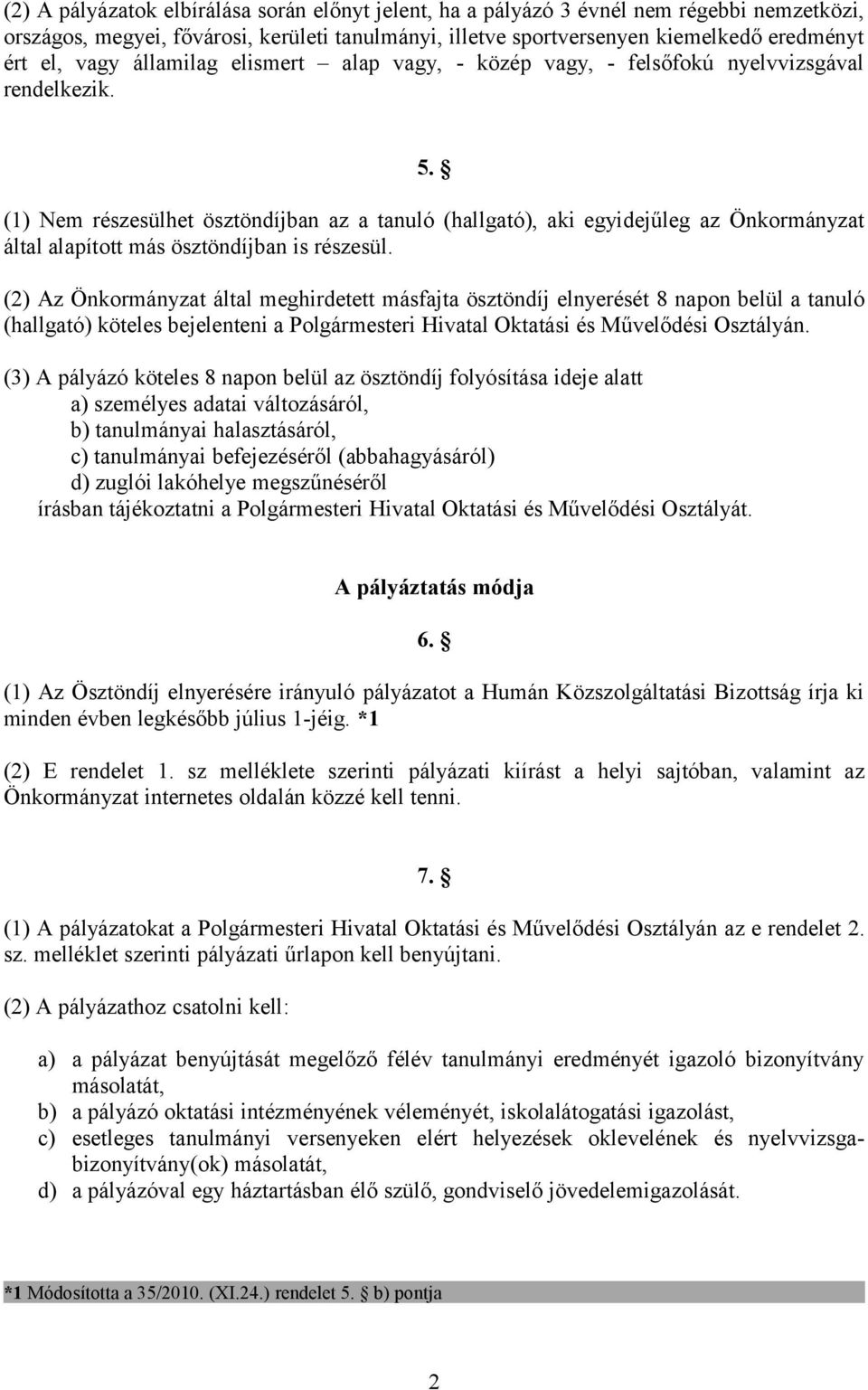 (1) Nem részesülhet ösztöndíjban az a tanuló (hallgató), aki egyidejűleg az Önkormányzat által alapított más ösztöndíjban is részesül.