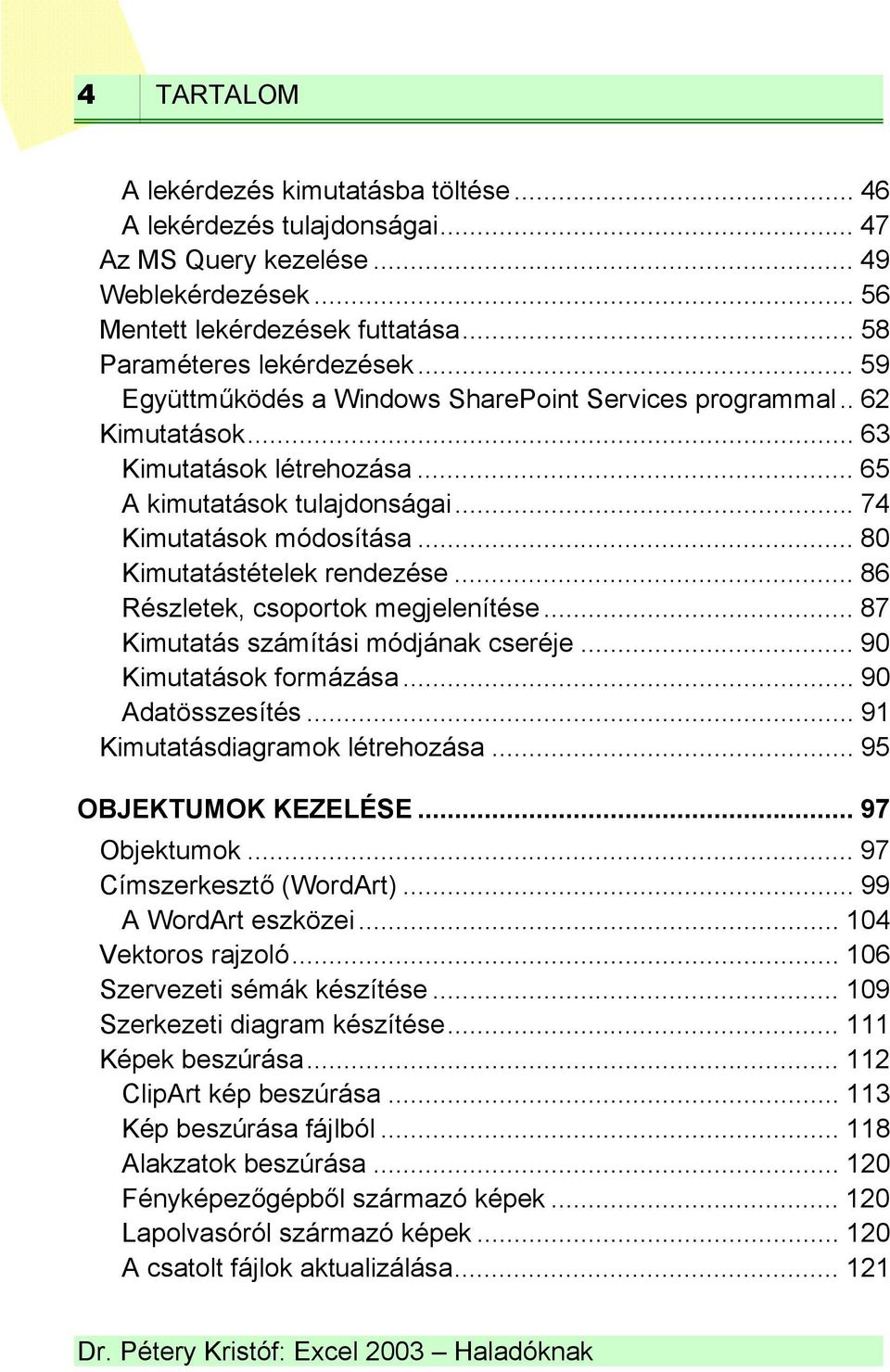 .. 80 Kimutatástételek rendezése... 86 Részletek, csoportok megjelenítése... 87 Kimutatás számítási módjának cseréje... 90 Kimutatások formázása... 90 Adatösszesítés.