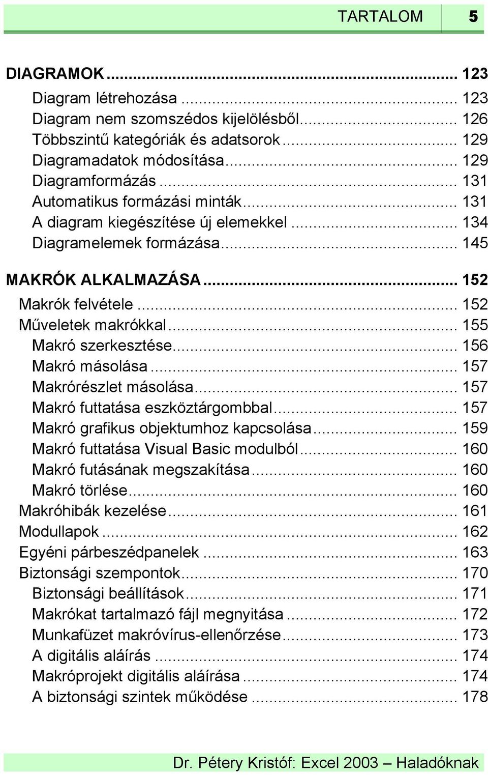 .. 155 Makró szerkesztése... 156 Makró másolása... 157 Makrórészlet másolása... 157 Makró futtatása eszköztárgombbal... 157 Makró grafikus objektumhoz kapcsolása.