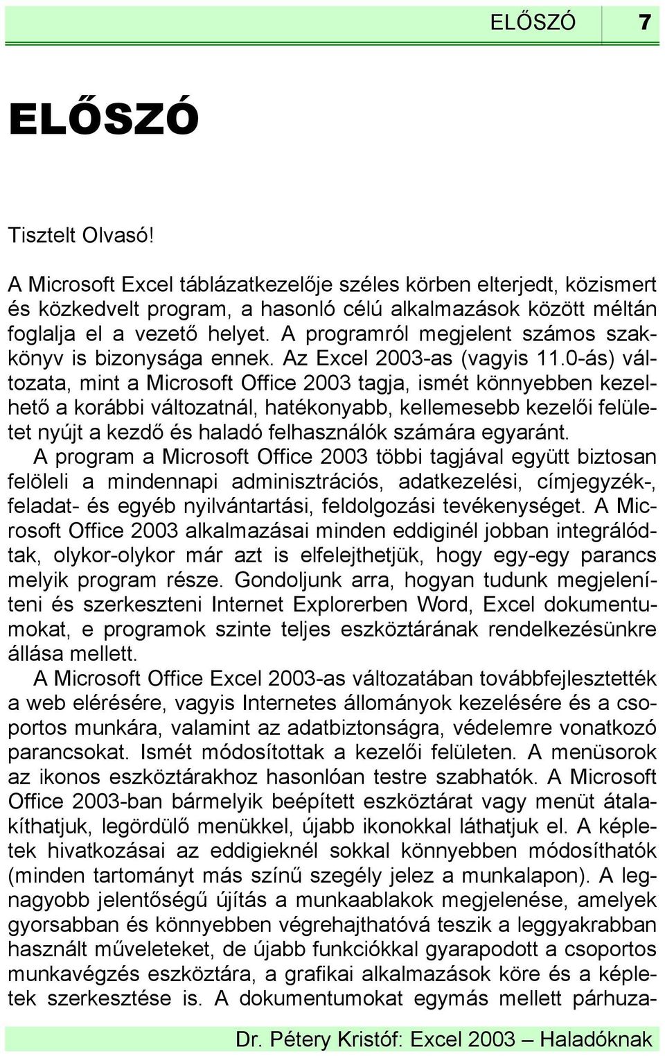 0-ás) változata, mint a Microsoft Office 2003 tagja, ismét könnyebben kezelhető a korábbi változatnál, hatékonyabb, kellemesebb kezelői felületet nyújt a kezdő és haladó felhasználók számára egyaránt.