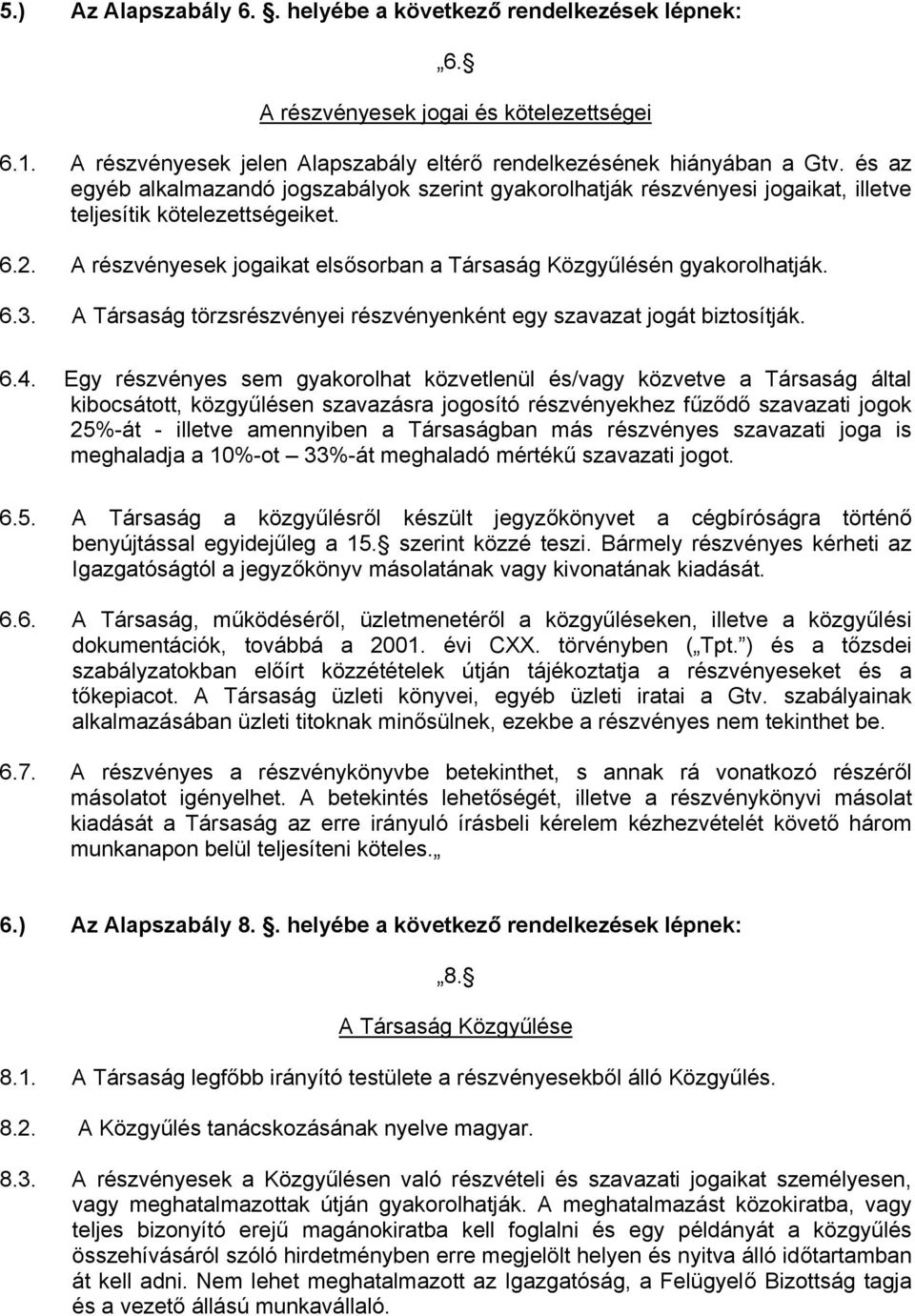 6.3. A Társaság törzsrészvényei részvényenként egy szavazat jogát biztosítják. 6.4.