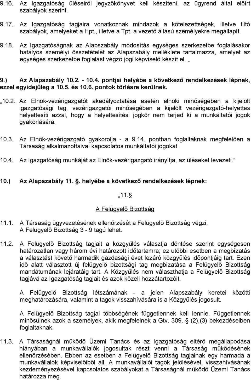 Az Igazgatóságnak az Alapszabály módosítás egységes szerkezetbe foglalásakor hatályos személyi összetételét az Alapszabály melléklete tartalmazza, amelyet az egységes szerkezetbe foglalást végző jogi